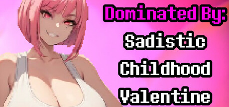 Dominated By: Sadistic Childhood Valentine